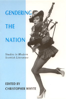Gendering the Nation: Studies in Modern Scottish Literature by Christopher Whyte