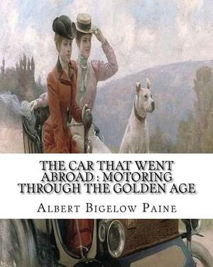 The car that went abroad: motoring through the golden age (illustrated): By Albert Bigelow Paine and illustrated from dravings By Walter Hale(18 by Albert Bigelow Paine, Walter Hale