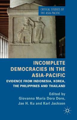Incomplete Democracies in the Asia-Pacific: Evidence from Indonesia, Korea, the Philippines, and Thailand by 