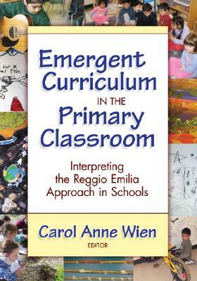 Emergent Curriculum in the Primary Classroom: Interpreting the Reggio Emilia Approach in Schools by 