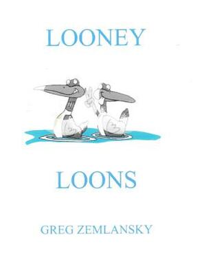 Looney Loons by Greg Zemlansky