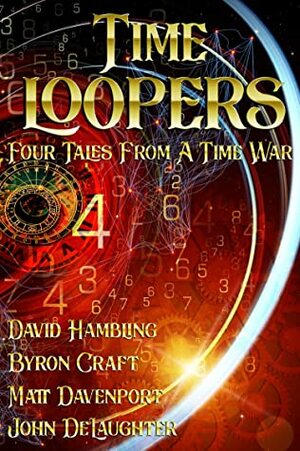 Time Loopers: Four Tales from a Time War by David Hambling, John Delaughter, Matt Davenport, Matthew Davenport, Byron Craft