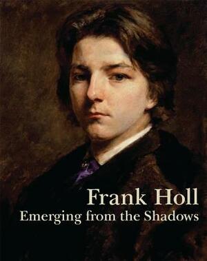 Frank Holl: Emerging from the Shadows by Mark Bills
