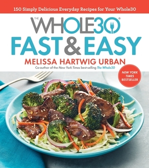 The Whole30 Fast & Easy Cookbook: 150 Simply Delicious Everyday Recipes for Your Whole30 by Melissa Hartwig Urban