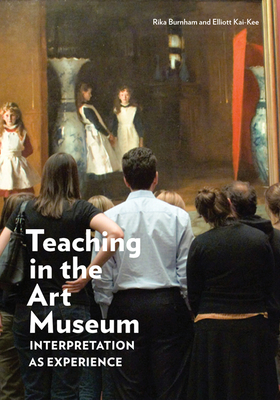Teaching in the Art Museum: Interpretation as Experience by Rika Burnham, Elliott Kai-Kee
