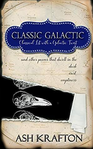 Classic Galactic: Classical Lit with a Galactic Twist: A Collection of Speculative Poetry by Ash Krafton