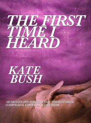 The First Time I Heard Kate Bush by Kellie Wells, Anka Wolbert, Alden Jones, Kaia Wilson, Simon Phipps, Scott Heim, John Grant, Anji Bee, Dominic Appleton, Michelle Hoover, Paul Livingston