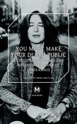You Must Make Your Death Public by Chris Kraus, Jeppesen Travis