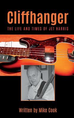 Cliffhanger: The Life and Times of Jet Harris by Mike Cook