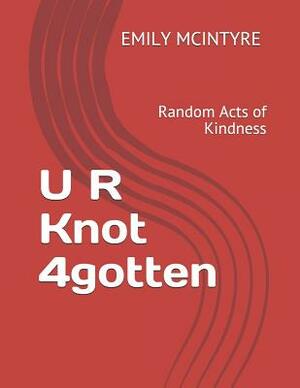 U R Knot 4gotten, Random Acts of Kindness by Emily McIntyre