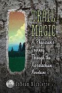 Trail Magic: A Physician's Journey Through the Appalachian Mountains by Jodean Nicolette