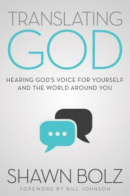 Translating God: Hearing God's Voice for Yourself and the World Around You by Shawn Bolz