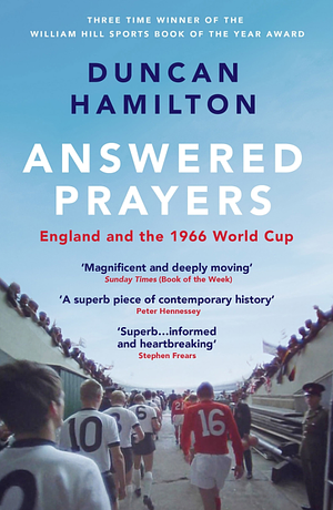 Answered Prayers: England and the 1966 World Cup by Duncan Hamilton