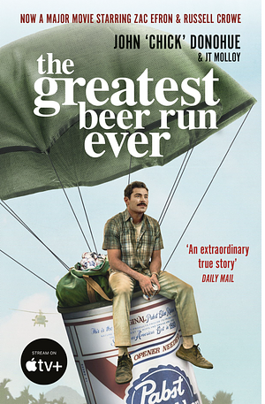 The Greatest Beer Run Ever: A Memoir of Friendship, Loyalty, and War by J.T. Molloy, John "Chick" Donohue