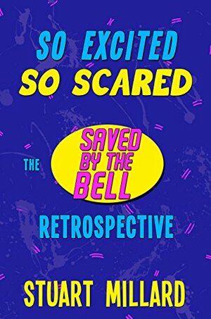 So Excited, So Scared: The Saved by the Bell Retrospective by Stuart Millard