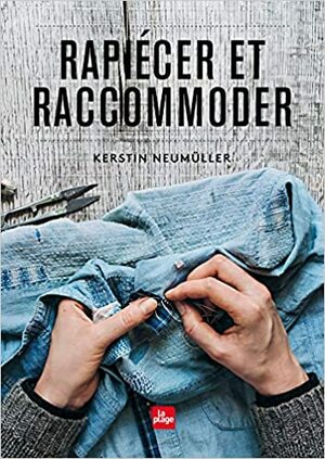 Rapiécer et raccommoder by Kerstin Neumüller