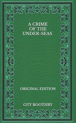 A Crime of the Under-seas - Original Edition by Guy Boothby