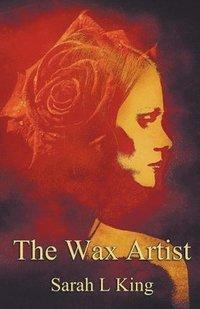The Wax Artist by Sarah L. King