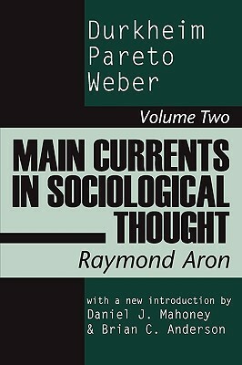 Main Currents in Sociological Thought: Durkheim, Pareto, Weber by Raymond Aron, Daniel J. Mahoney, Brian C. Anderson