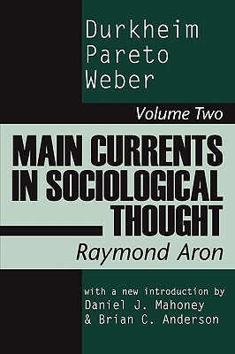 Main Currents in Sociological Thought: Durkheim, Pareto, Weber by Brian C. Anderson, Raymond Aron, Daniel J. Mahoney