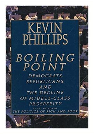 Boiling Point: Democrats, Republicans and the Decline of Middle-class Prosperity by Kevin Phillips