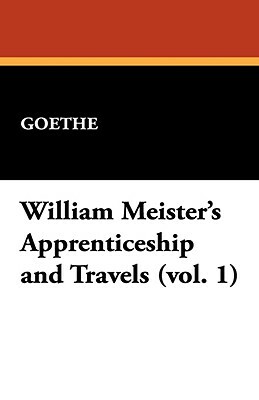 William Meister's Apprenticeship and Travels (Vol. 1) by Johann Wolfgang von Goethe