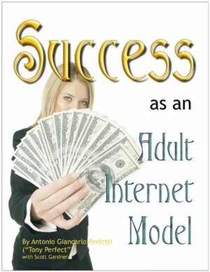 Success as an Adult Internet Model by Tony Perfect, Scott A. Gardner