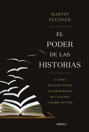 El poder de las historias: O cómo han cautivado al ser humano, de la Ilíada a Harry Potter  by Martin Puchner