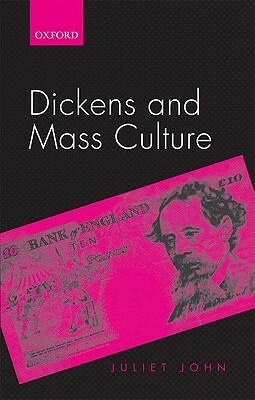 Dickens and Mass Culture by Juliet John