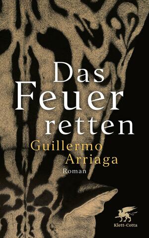 Das Feuer retten: Roman by Guillermo Arriaga