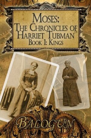 Moses: The Chronicles of Harriet Tubman: Book 1 by Balogun Ojetade