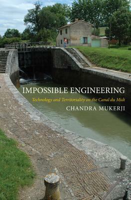 Impossible Engineering: Technology and Territoriality on the Canal Du MIDI by Chandra Mukerji