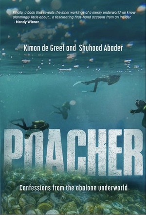 Poacher: Confessions from the Abalone Underworld by Shuhood Abader, Kimon de Greef