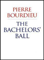 The Bachelors' Ball: The Crisis of Peasant Society in Béarn by Pierre Bourdieu, Richard Nice