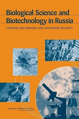 Biological Science and Biotechnology in Russia: Controlling Diseases and Enhancing Security by Russian Academy of Sciences, Policy and Global Affairs, National Research Council