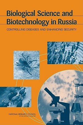 Biological Science and Biotechnology in Russia: Controlling Diseases and Enhancing Security by Policy and Global Affairs, Russian Academy of Sciences, National Research Council