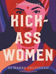 Kick-Ass Women : 52 wahre Heldinnen by Mackenzi Lee