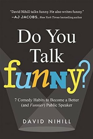 Do You Talk Funny?: 7 Comedy Habits to Become a Better (and Funnier) Public Speaker by David Nihill