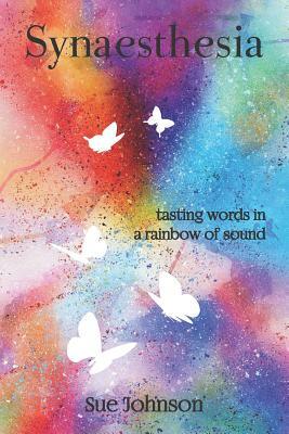 Synaesthesia: Tasting Words in a Rainbow of Sound by Sue Johnson