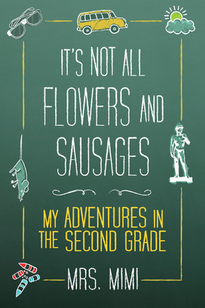 It's Not All Flowers and Sausages: My Adventures in Second Grade by Jennifer Scoggin