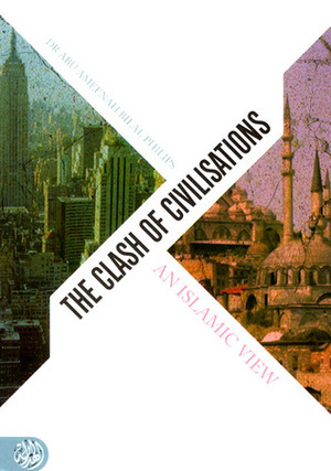 The Clash of Civilisations: An Islamic View by Abu Ameenah Bilal Philips