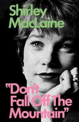 Don't Fall Off the Mountain by Shirley MacLaine