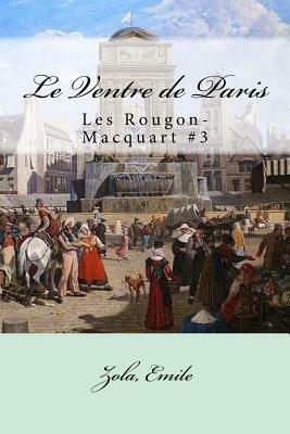 Le Ventre de Paris: Les Rougon-Macquart #3 by Émile Zola