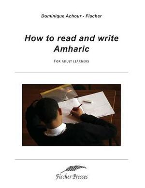 How to read and write Amharic: For adult learners by Dominique Fischer