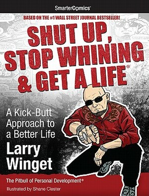Shut Up, Stop Whining & Get a Life: A Kick-Butt Approach to a Better Life from Smartercomics by Larry Winget