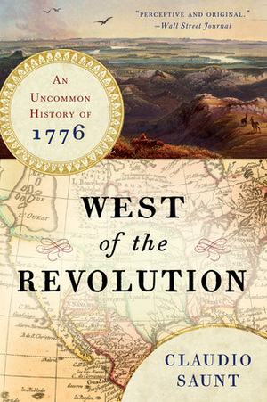 West of the Revolution: An Uncommon History of 1776 by Claudio Saunt