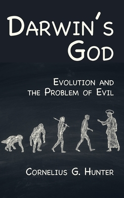 Darwin's God: Evolution and the Problem of Evil by Cornelius G. Hunter