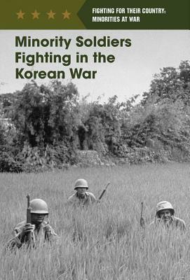 Minority Soldiers Fighting in the Korean War by Derek L. Miller