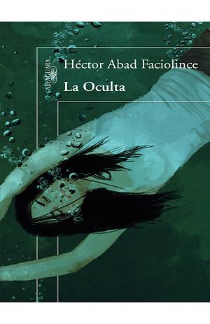 La oculta by Héctor Abad Faciolince