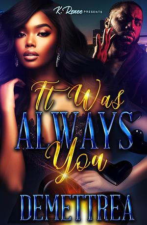 It Was Always You by Demettrea, Demettrea